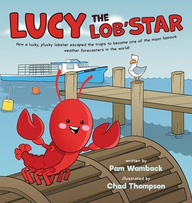 Lucy the Lob'STAR: How a lucky, plucky lobster escaped the traps to become one of the most famous weather forecasters in the world! by Wamback, Pam