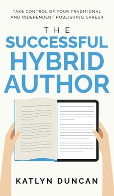 The Successful Hybrid Author by Duncan, Katlyn