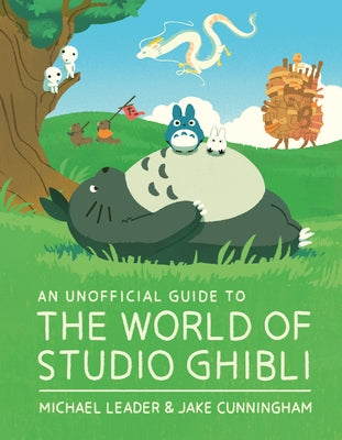 An Unofficial Guide to the World of Studio Ghibli by Leader, Michael