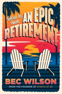 How to Have an Epic Retirement by Wilson, Rebecca