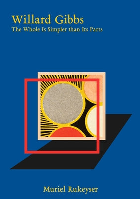 Willard Gibbs: The Whole Is Simpler Than Its Parts by Rukeyser, Muriel