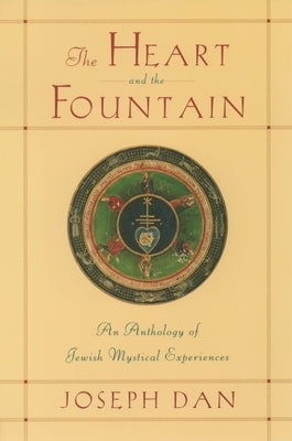 The Heart and the Fountain: An Anthology of Jewish Mystical Experiences by Dan, Joseph