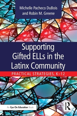 Supporting Gifted ELLs in the Latinx Community: Practical Strategies, K-12 by DuBois, Michelle Pacheco