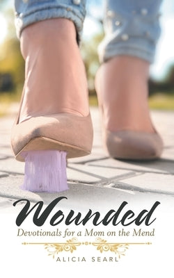 Wounded: Devotionals for a Mom on the Mend by Searl, Alicia