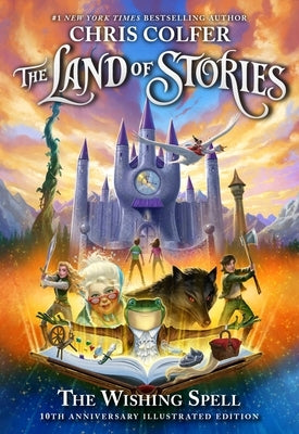 The Land of Stories: The Wishing Spell: 10th Anniversary Illustrated Edition by Colfer, Chris