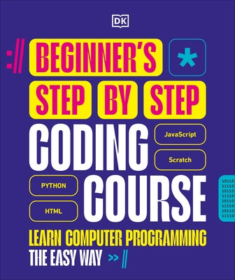 Beginner's Step-By-Step Coding Course: Learn Computer Programming the Easy Way by Dk