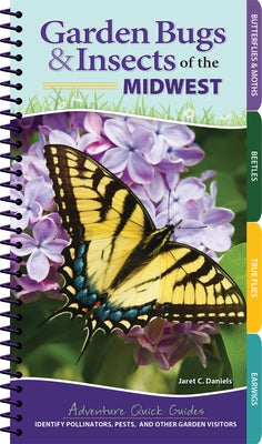 Garden Bugs & Insects of the Midwest: Identify Pollinators, Pests, and Other Garden Visitors by Daniels, Jaret C.