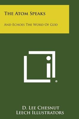 The Atom Speaks: And Echoes The Word Of God by Chesnut, D. Lee