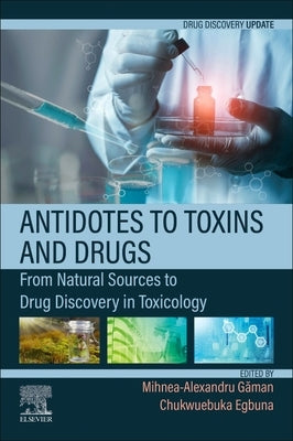 Antidotes to Toxins and Drugs: From Natural Sources to Drug Discovery in Toxicology by G&#259;man, Mihnea-Alexandru