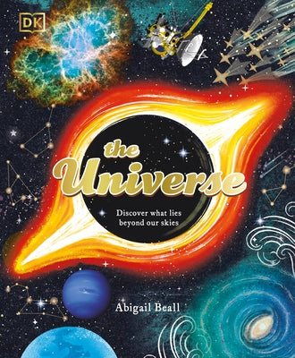 The Universe: Discover What Lies Beyond Our Skies by Beall, Abigail
