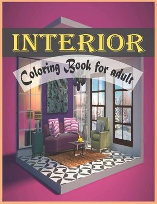 Interior Coloring Book For Adult: An Adult Coloring Book with Inspirational Home Designs and Beautifully Decorated Houses for Relaxation by Foysal, Farabi