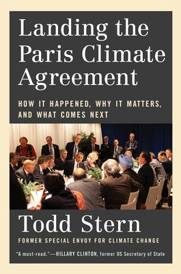 Landing the Paris Climate Agreement: How It Happened, Why It Matters, and What Comes Next by Stern, Todd