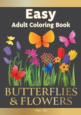 Easy Adult Coloring Book BUTTERFLIES & FLOWERS: Simple, Relaxing Floral Scenes. The Perfect Coloring Companion For Seniors, Beginners & Anyone Who Enj by Page, Pippa