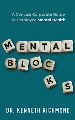 Mental Blocks: A Concise Corporate Guide to Employee Mental Health by Richmond, Kenneth