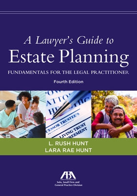 A Lawyer's Guide to Estate Planning: Fundamentals for the Legal Practitioner, Fourth Edition by Hunt, Lara Rae