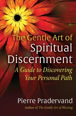 The Gentle Art of Spiritual Discernment: A Guide to Discovering Your Personal Path by Pradervand, Pierre