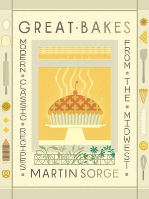 Great Bakes: Modern Classic Recipes from the Midwest by Sorge, Martin