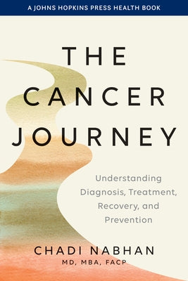 The Cancer Journey: Understanding Diagnosis, Treatment, Recovery, and Prevention by Nabhan, Chadi