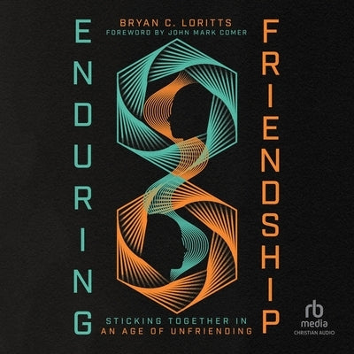 Enduring Friendship: Sticking Together in an Age of Unfriending by Loritts, Bryan C.
