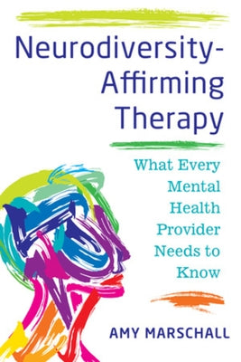 Neurodiversity-Affirming Therapy: What Every Mental Health Provider Needs to Know by Marschall, Amy