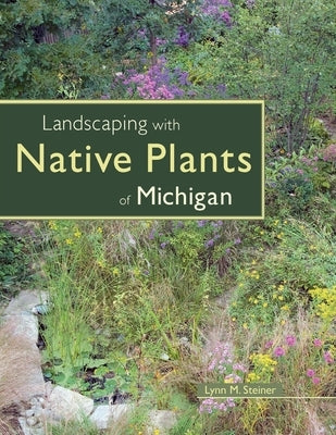 Landscaping with Native Plants of Michigan by Steiner, Lynn M.