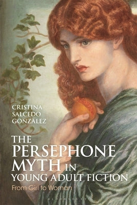 The Persephone Myth in Young Adult Fiction: From Girl to Woman by Gonz?lez, Cristina Salcedo