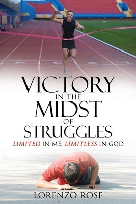 Victory in the Midst of Struggles: Limited in Me, Limitless in God by Rose, Lorenzo