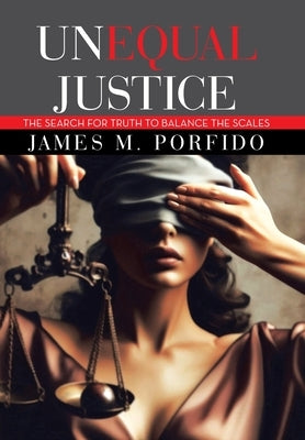 Unequal Justice: The Search for Truth to Balance the Scales by Porfido, James M.