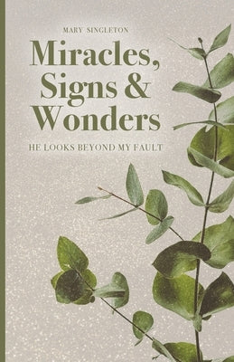 Miracles, Signs & Wonders: He Looks Beyond My Fault by Singleton, Mary