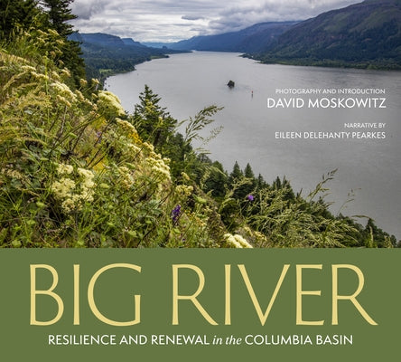 Big River: Resilience and Renewal in the Columbia Basin by Moskowitz, David