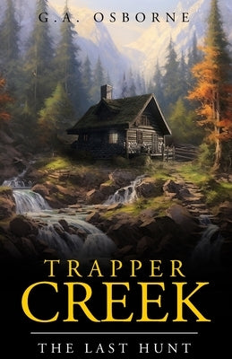 Trapper Creek The Last hunt by Osborne, Glenn