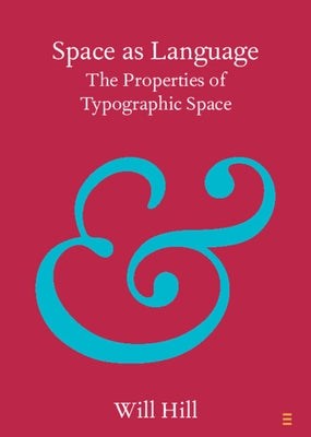 Space as Language: The Properties of Typographic Space by Hill, Will