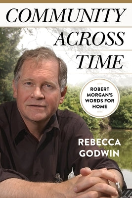 Community Across Time: Robert Morgan's Words for Home by Godwin, Rebecca