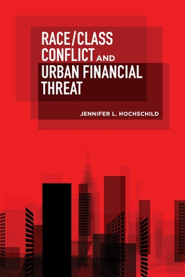 Race/Class Conflict and Urban Financial Threat by Hochschild, Jennifer L.