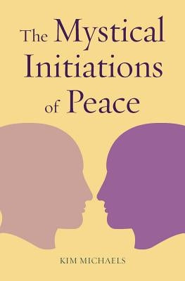 The Mystical Initiations of Peace by Kim, Michaels