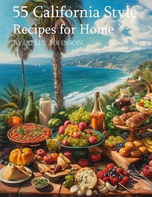 55 California Style Recipes for Home by Johnson, Kelly