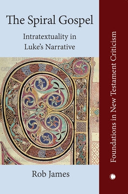 The Spiral Gospel: Intratextuality in Luke's Narrative by James, Rob