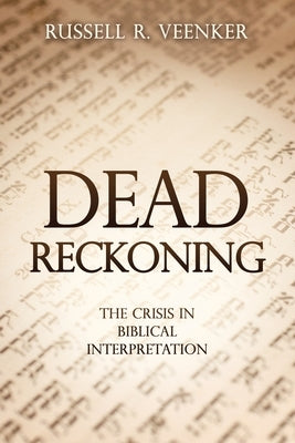 Dead Reckoning: The Crisis in Biblical Interpretation by Veenker, Russell R.