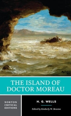 The Island of Doctor Moreau: A Norton Critical Edition by Wells, H. G.