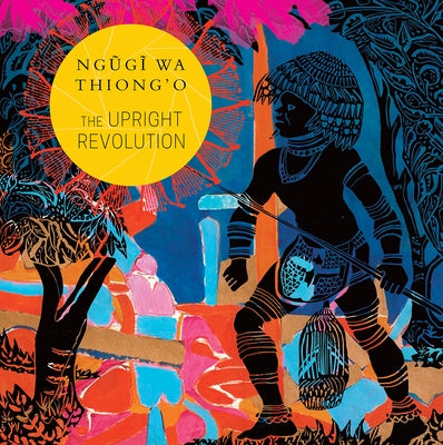 The Upright Revolution: Or Why Humans Walk Upright by Wa Thiong'o, Ngugi