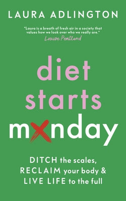 Diet Starts Monday: Ditch the Scales, Reclaim Your Body and Live Life to the Full by Adlington, Laura