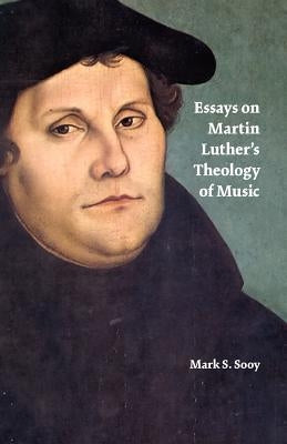 Essays on Martin Luther's Theology of Music by Sooy, Mark S.