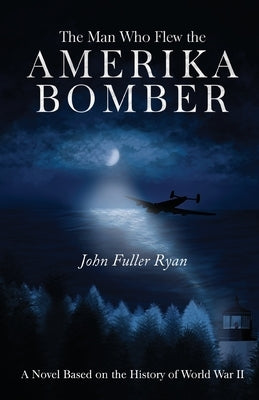 The Man Who Flew the Amerika Bomber by Ryan, John Fuller