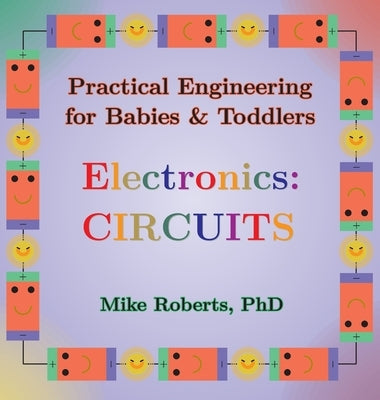 Practical Engineering for Babies & Toddlers - Electronics: Circuits by Roberts, Mike