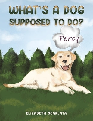What's a Dog Supposed to Do? by Scarlata, Elizabeth
