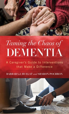 Taming the Chaos of Dementia: A Caregiver's Guide to Interventions That Make a Difference by Pochron Phd, Sharon T.