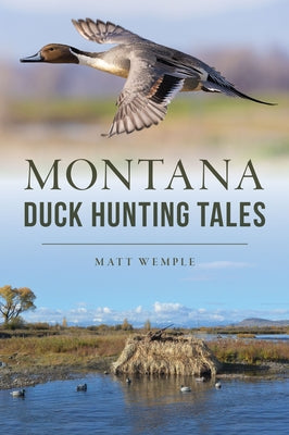 Montana Duck Hunting Tales by Wemple, Matt