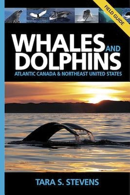 Whales and Dolphins Field Guide: Atlantic Canada and Northeast United States by Stevens, Tara S.