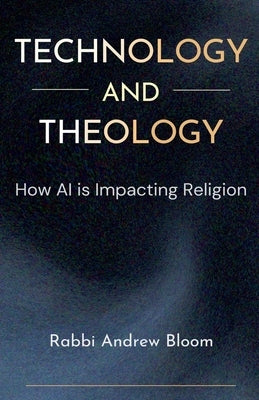 Technology and Theology: How AI is Impacting Religion by Bloom, Andrew