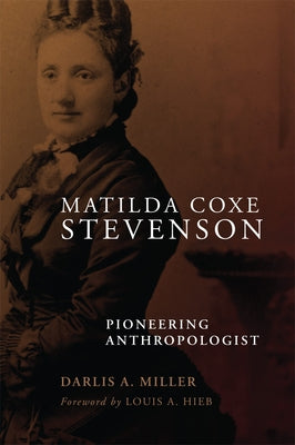 Matilda Coxe Stevenson: Pioneering Anthropologist by Miller, Darlis A.